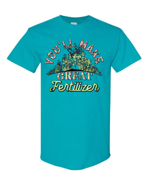 You'll Make Great Fertilizer