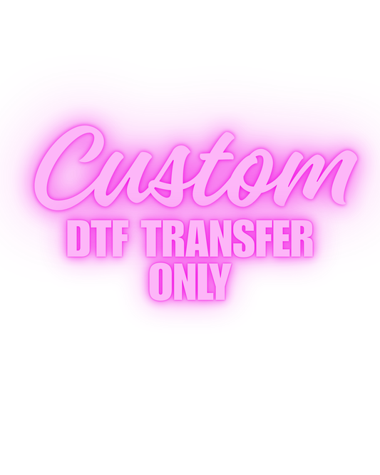 Custom DTF Transfer Only
